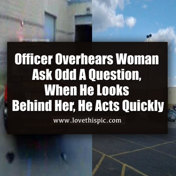 Officer Hears Woman Ask Strange Question, Reacts Quickly When He Sees What's Behind Her