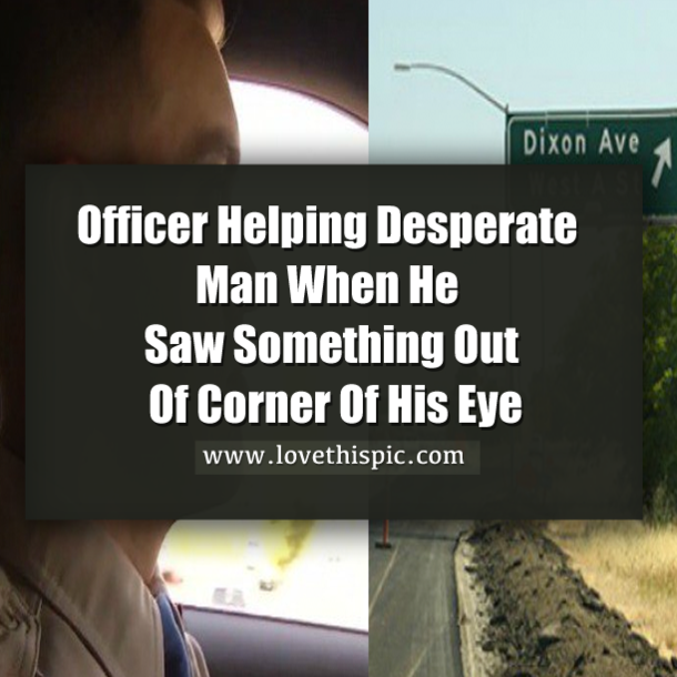 Officer Helping Desperate Man When He Saw Something Out Of Corner Of His Eye