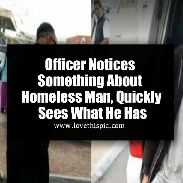 Officer Notices Something About Homeless Man, Quickly Sees What He Has