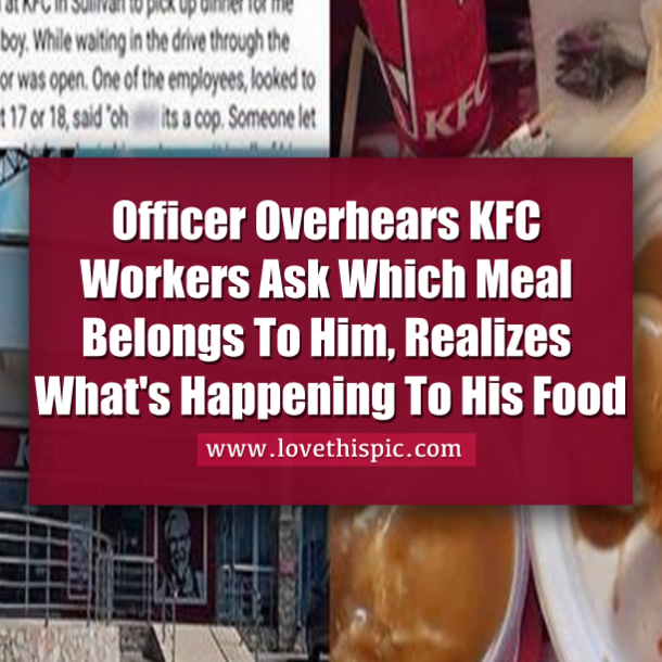 Officer Overhears KFC Workers Ask Which Meal Belongs To Him, Realizes What's Happening To His Food