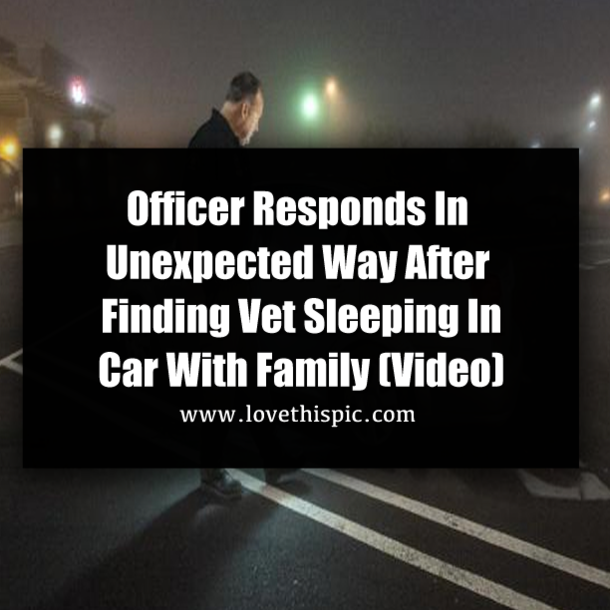 Officer Responds In Unexpected Way After Finding Vet Sleeping In Car With Family (Video)