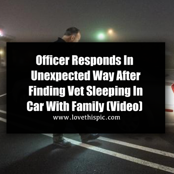 Officer Responds In Unexpected Way After Finding Vet Sleeping In Car With Family (Video)