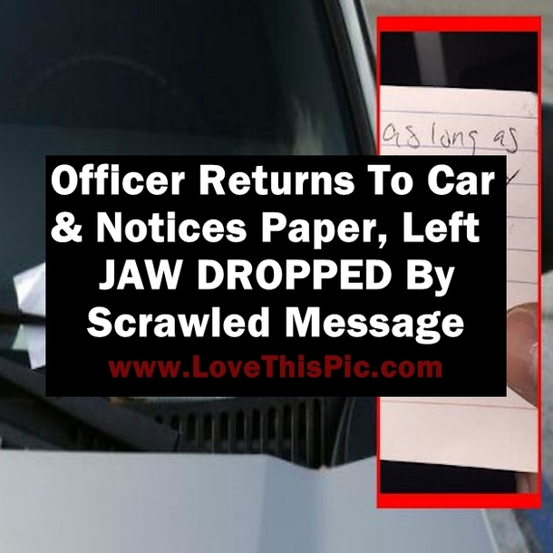 Officer Returns To His Car & Notices Paper, Left JAW DROPPED By Scrawled Message