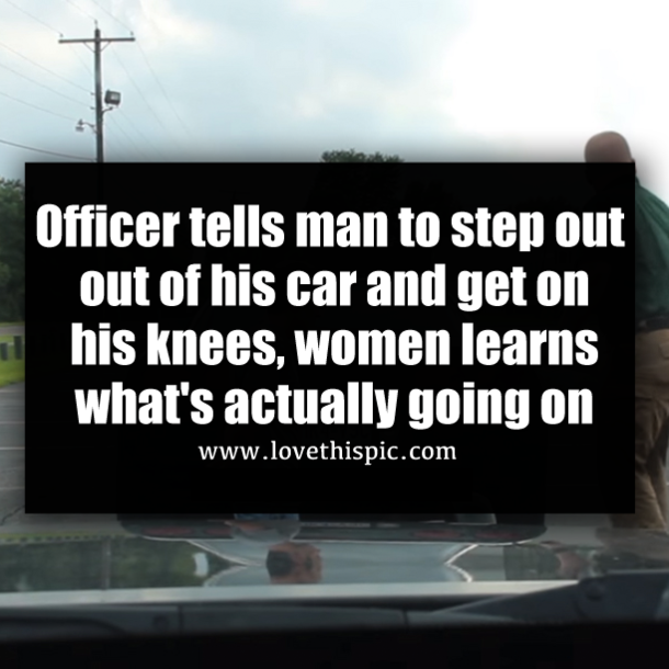 Officer tells man to step out out of his car and get on his knees, women learns what's actually going on