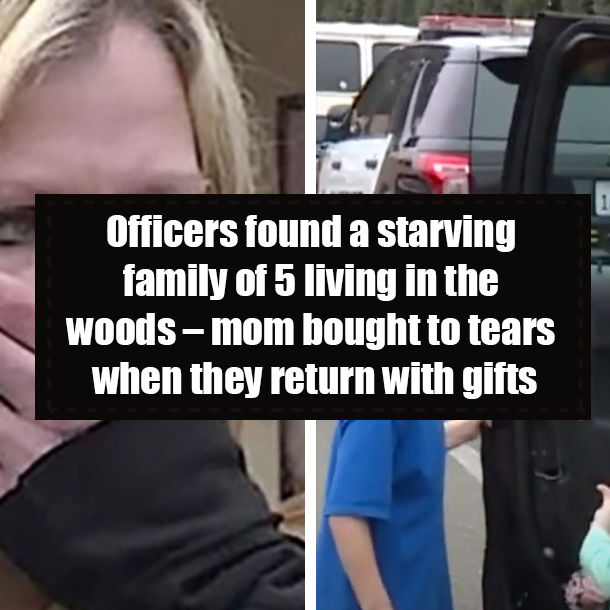 Officers found a starving family of 5 living in the woods – mom bought to tears when they return with gifts