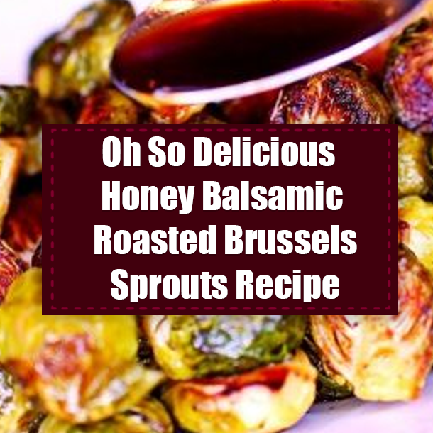 Oh So Delicious Honey Balsamic Roasted Brussels Sprouts Recipe