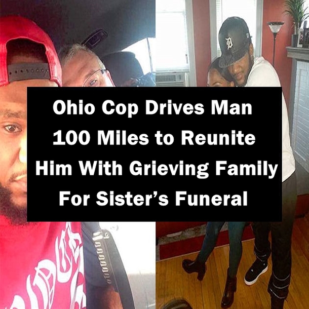 Ohio Cop Drives Man 100 Miles To Reunite Him With Grieving Family For Sister’s Funeral