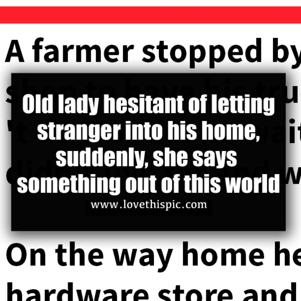 Old lady hesitant of letting stranger into his home, suddenly, she says something out of this world