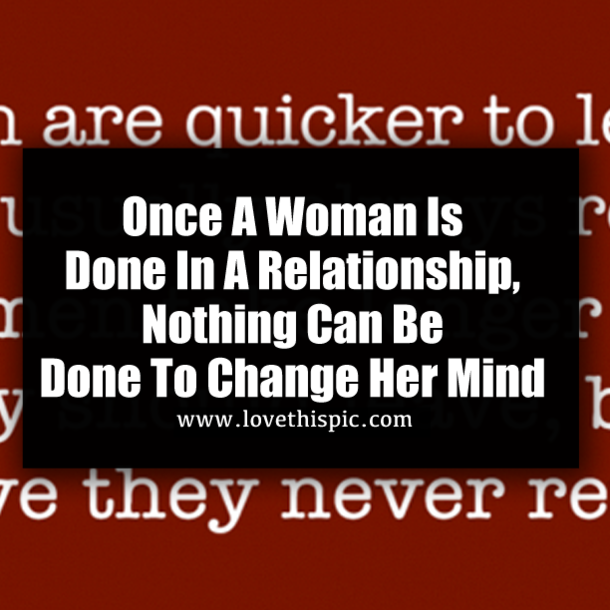 Once A Woman Is Done In A Relationship, Nothing Can Be Done To Change Her Mind