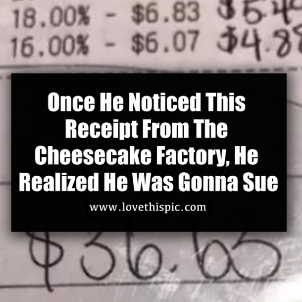 Once He Noticed This Receipt From The Cheesecake Factory, He Realized He Was Gonna Sue