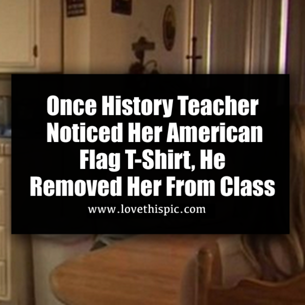 Once History Teacher Noticed Her American Flag T-Shirt, He Removed Her From Class