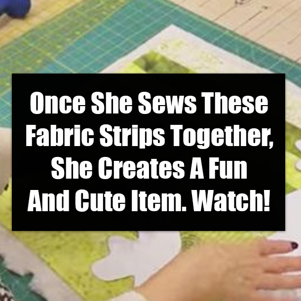 Once She Sews These Fabric Strips Together, She Creates A Fun And Cute Item. Watch!
