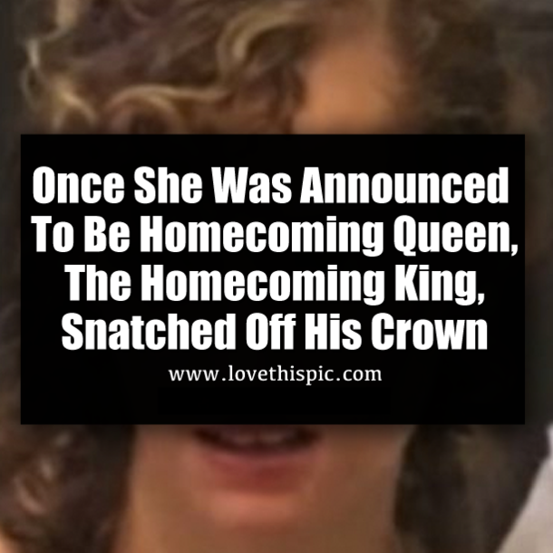 Once She Was Announced To Be Homecoming Queen, The Homecoming King, Snatched Off His Crown