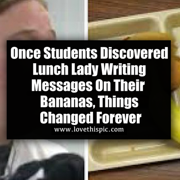 Once Students Discovered Lunch Lady Writing Messages On Their Bananas, Things Changed Forever