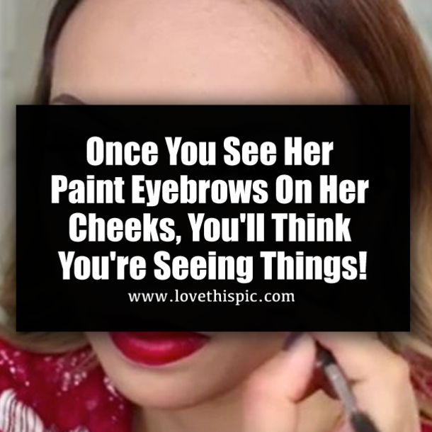 Once You See Her Paint Eyebrows On Her Cheeks, You'll Think You're Seeing Things!