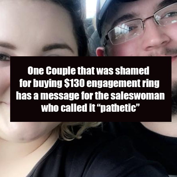 One Couple that was shamed for buying $130 engagement ring has a message for the saleswoman who called it “pathetic”
