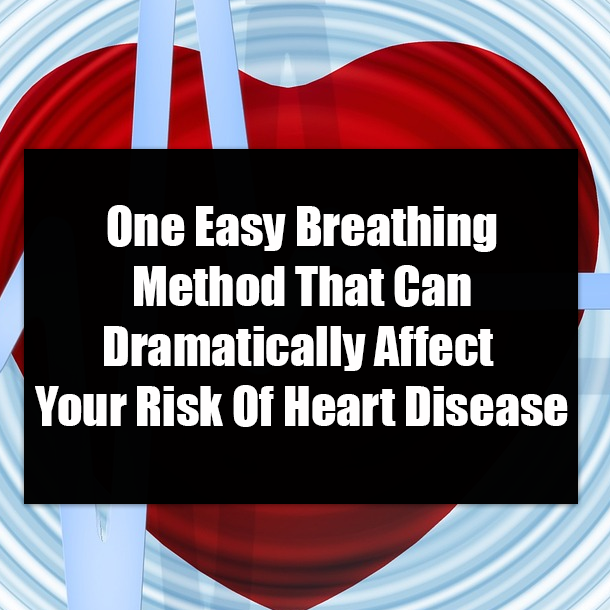 One Easy Breathing Method That Can Dramatically Affect Your Risk Of Heart Disease