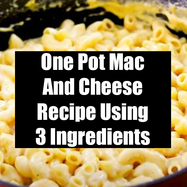 One Pot Mac And Cheese Recipe Using 3 Ingredients