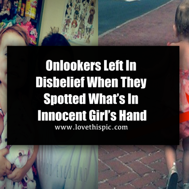 Onlookers Left In Disbelief When They Spotted What’s In Innocent Girl’s Hand