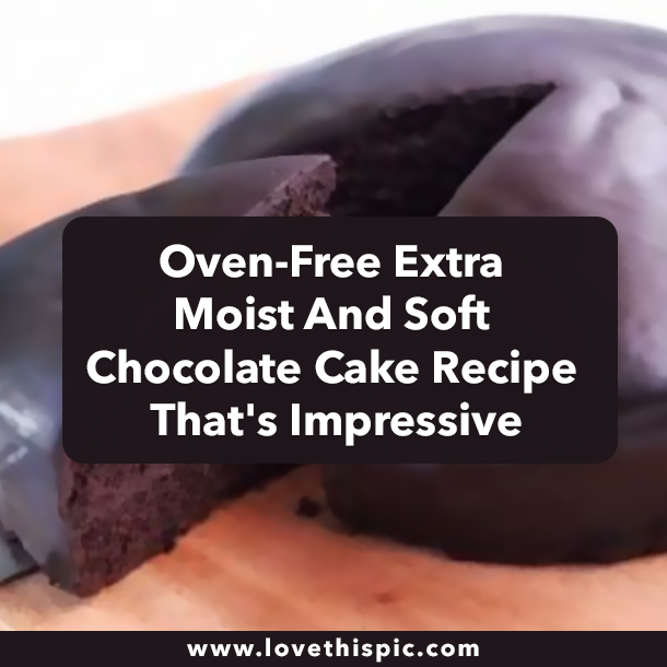 Oven-Free Extra Moist And Soft Chocolate Cake Recipe That's Impressive