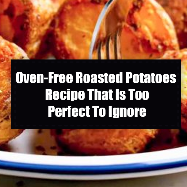Oven-Free Roasted Potatoes Recipe That Is Too Perfect To Ignore