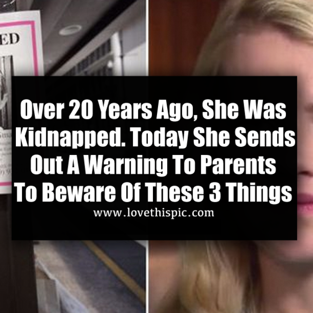 Over 20 Years Ago, She Was Kidnapped. Today She Sends Out A Warning To Parents To Beware Of These 3 Things
