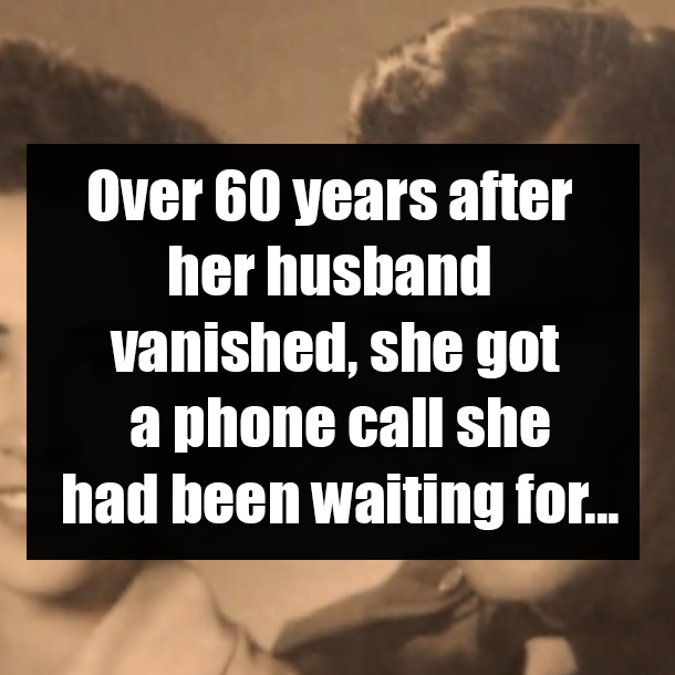 Over 60 years after her husband vanished, she got a phone call she had been waiting for...