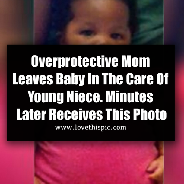 Overprotective Mom Leaves Baby In The Care Of Young Niece. Minutes Later Receives This Photo