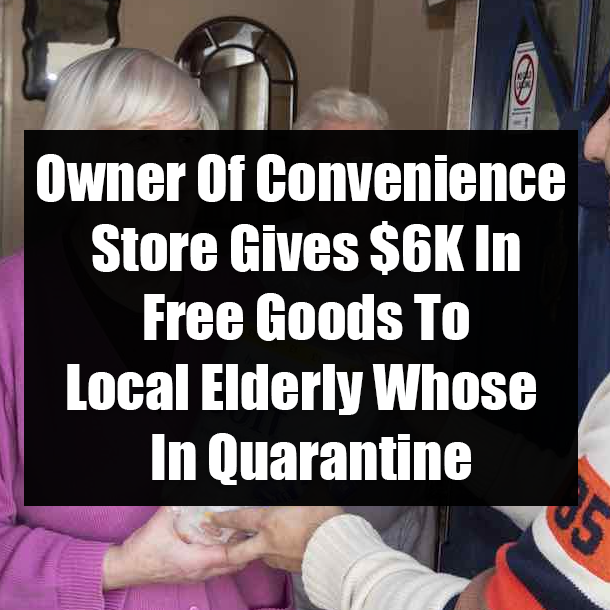 Owner Of Convenience Store Gives $6K In Free Goods To Local Elderly Who Are In Quarantine