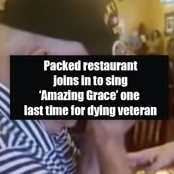 Packed restaurant joins in to sing ‘Amazing Grace’ one last time for dying veteran