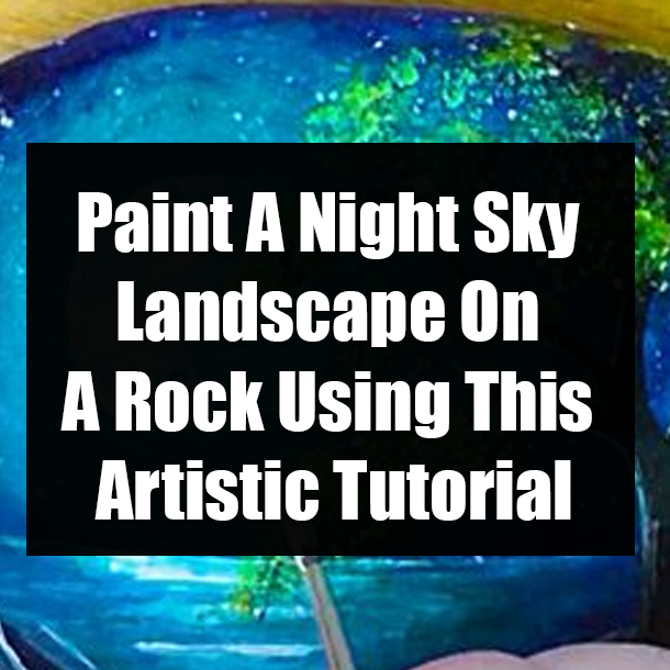 Paint A Night Sky Landscape On A Rock Using This Artistic Tutorial