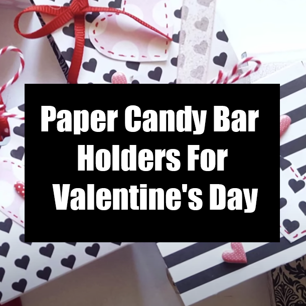 Paper Candy Bar Holders For Valentine's Day