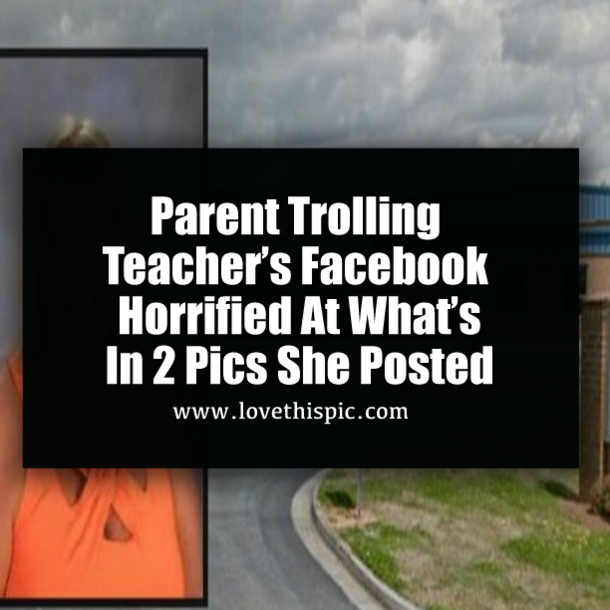 Parent Trolling Teacher’s Facebook Horrified At What’s In 2 Pics She Posted