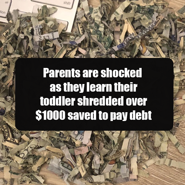 Parents are shocked as they learn their toddler shredded over $1000 saved to pay debt
