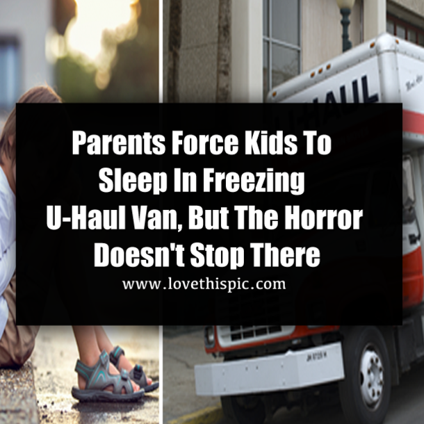 Parents Force Kids To Sleep In Freezing U-Haul Van, But The Horror Doesn't Stop There