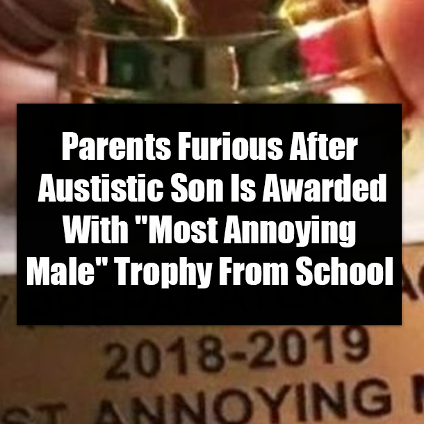 Parents Furious After Austistic Son Is Awarded With "Most Annoying Male" Trophy From School