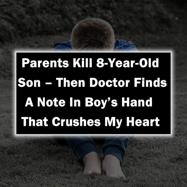 Parents Kill 8-Year-Old Son – Then Doctor Finds A Note In Boy’s Hand That Crushes My Heart