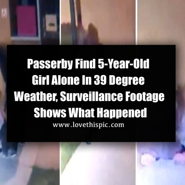 Passerby Find 5-Year-Old Girl Alone In 39 Degree Weather, Surveillance Footage Shows What Happened