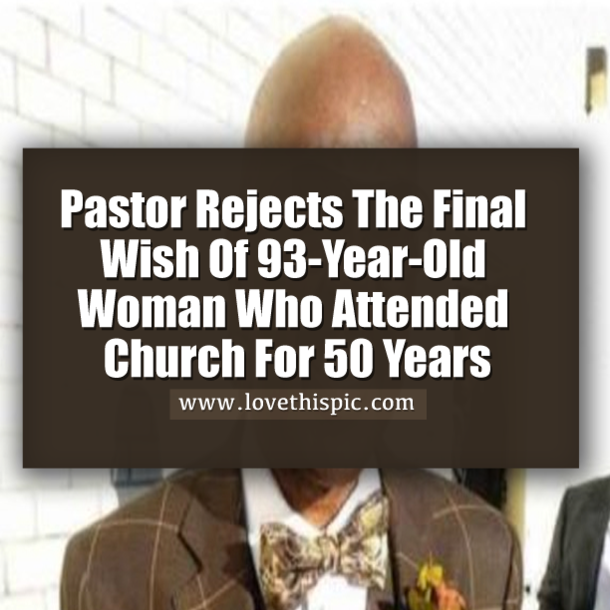 Pastor Rejects The Final Wish Of 93-Year-Old Woman Who Attended Church For 50 Years