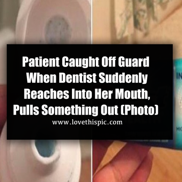 Patient Caught Off Guard When Dentist Suddenly Reaches Into Her Mouth, Pulls Something Out (Photo)