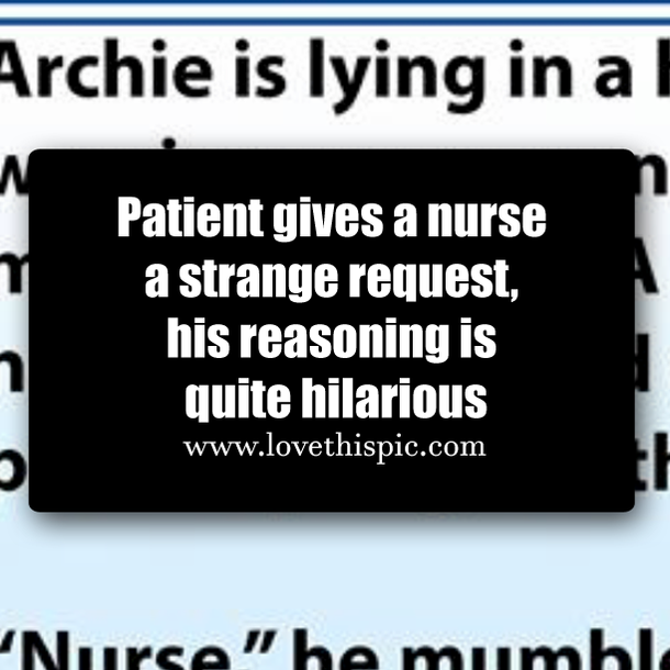 Patient gives a nurse a strange request, his reasoning is quite hilarious
