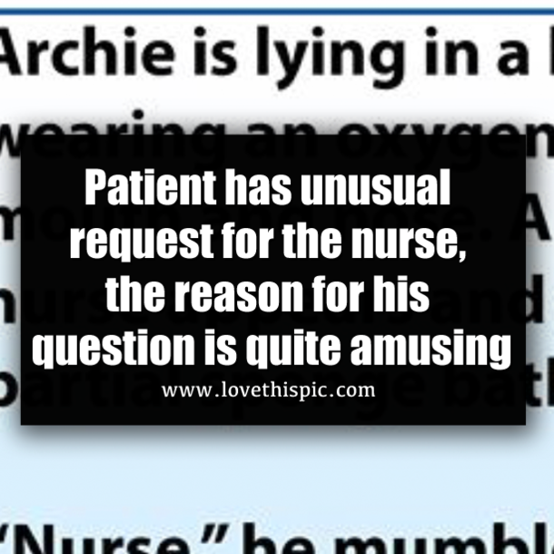 Patient has unusual request for the nurse, the reason for his question is quite amusing