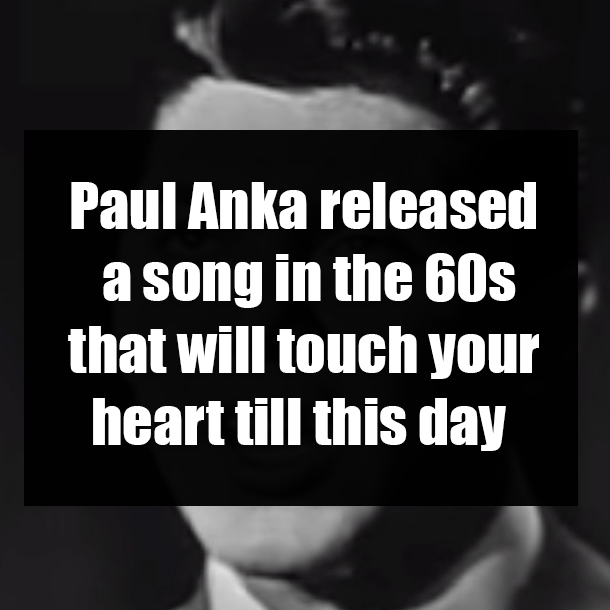 Paul Anka released a song in the 60s that will touch your heart till this day