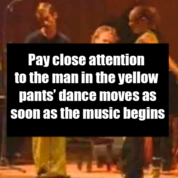 Pay close attention to the man in the yellow pants’ dance moves as soon as the music begins