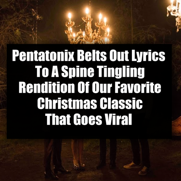 Pentatonix Belts Out Lyrics To A Spine Tingling Rendition Of Our Favorite Christmas Classic That Goes Viral