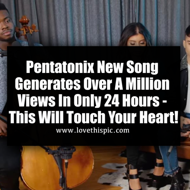 Pentatonix New Song Generates Over A Million Views In Only 24 Hours - This Will Touch Your Heart!