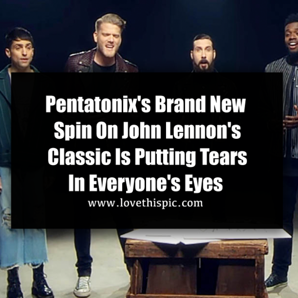Pentatonix's Brand New Spin On John Lennon's Classic Is Putting Tears In Everyone's Eyes
