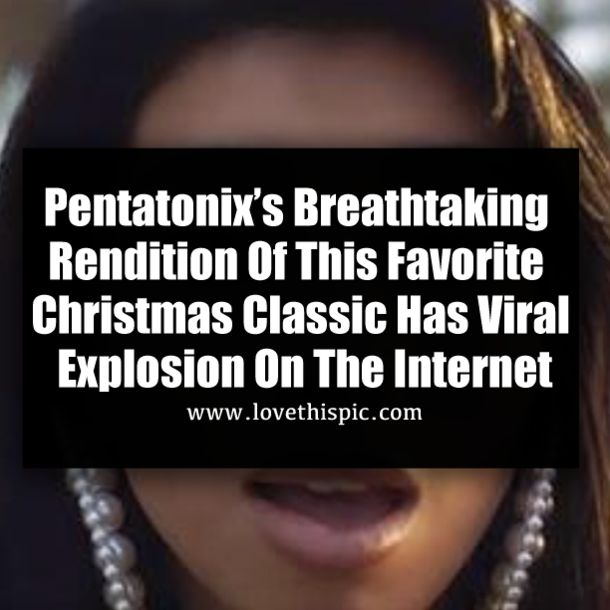 Pentatonix’s Breathtaking Rendition Of This Favorite Christmas Classic Has Viral Explosion On The Internet