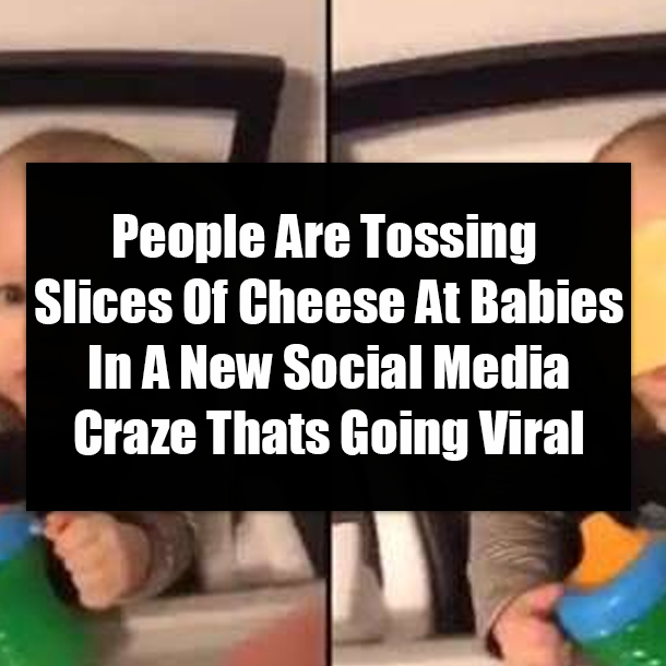 People Are Tossing Slices Of Cheese At Babies In A New Social Media Craze Thats Going Viral