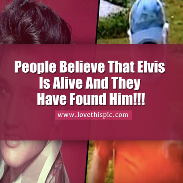 People Believe That Elvis Is Alive And They Have Found Him!!!